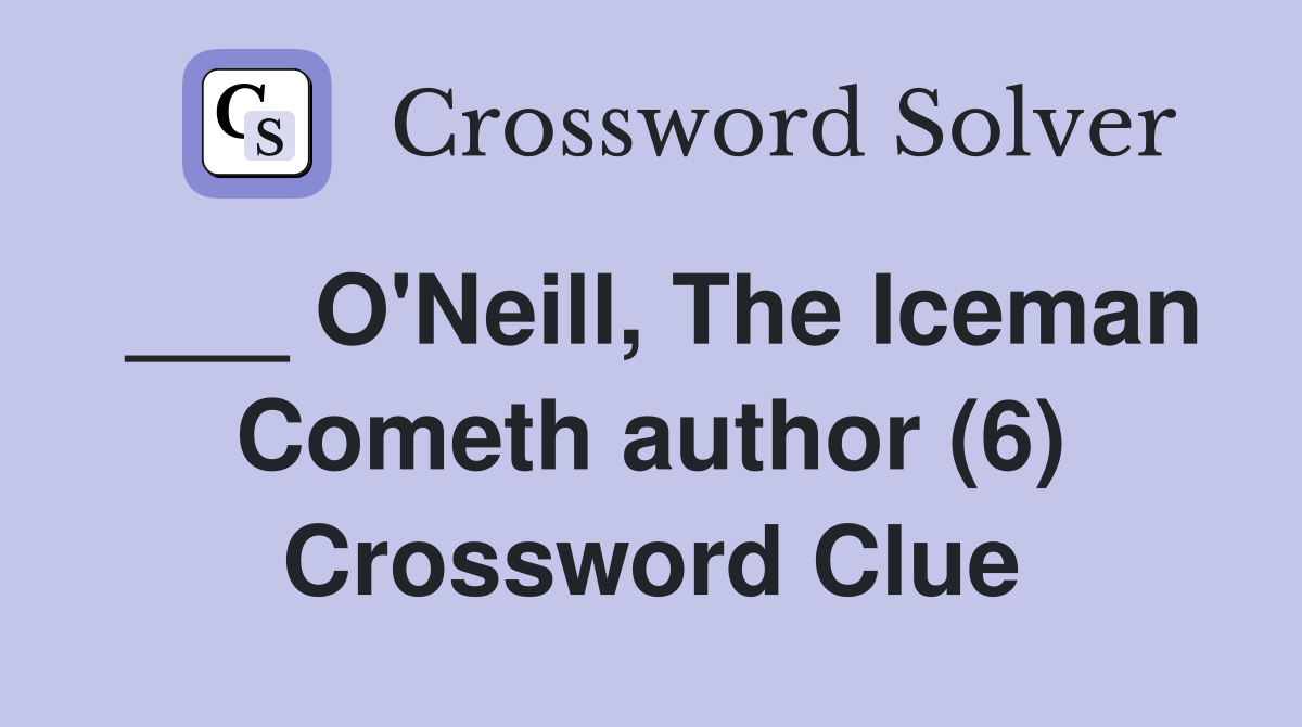 O Neill The Iceman Cometh author (6) Crossword Clue Answers